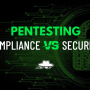 How Companies Risk Security for Compliance Comfort in Pentesting