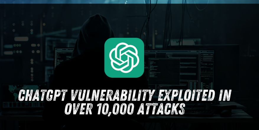 ChatGPT Vulnerability Exploited in Over 10,000 Attacks Within a Week