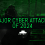 Major Cyber Attacks that shaped 2024